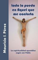 Todo Lo Puedo En Aquel Que Me Conforta: La Espiritualidad Apost�lica Seg�n San Pablo 1502983451 Book Cover