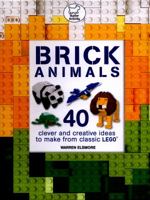 Brick Animals: 40 Clever & Creative Ideas to Make from Classic LEGO 1438008805 Book Cover