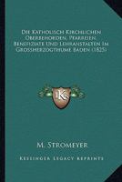 Die Katholisch Kirchlichen Oberbehorden, Pfarreien, Benefiziate Und Lehranstalten Im Grossherzogthume Baden (1825) 116110612X Book Cover