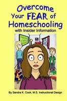 Overcome Your Fear of Homeschooling with Insider Information 1490921222 Book Cover