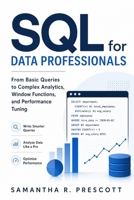 SQL for Data Professionals: From Basic Queries to Complex Analytics, Window Functions, and Performance Tuning B0H4M8GXTP Book Cover