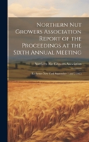Northern Nut Growers Association Report of the Proceedings at the Sixth Annual Meeting: Rochester New York September 1 and 2 1915 1019542500 Book Cover