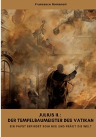 Julius II.: Der Tempelbaumeister des Vatikan: Ein Papst erfindet Rom neu und prägt die Welt (German Edition) 3384458230 Book Cover
