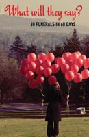 What Will They Say?: 30 Funerals in 60 Days 162787593X Book Cover