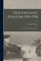 New England Aviators 1914-1918; Their Portraits and Their Records; v. 1 1014060486 Book Cover