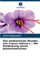 Das medizinische Wunder von Crocus sativus L.: Die Entdeckung seiner phytochemischen (German Edition) 6208387930 Book Cover