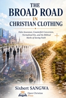 THE BROAD ROAD IN CHRISTIAN CLOTHING: False Assurance, Counterfeit Conversion, Normalized Sin, and the Biblical Marks of Saving Faith B0HG83XLVT Book Cover