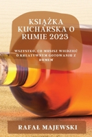 Książka kucharska o rumie 2023: Wszystko, co musisz wiedziec o kreatywnym gotowaniu z rumem 1837528810 Book Cover