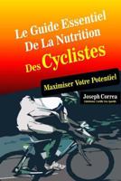 Le Guide Essentiel De La Nutrition Des Cyclistes: Maximiser Votre Potentiel 1500608831 Book Cover