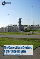 The Correctional System : A Practitioner's View 1938087321 Book Cover