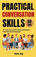 Practical Conversation Skills: 50 Tips to Turn Uncomfortable Situations Into Natural Dialogues B0F9ZQZNNS Book Cover
