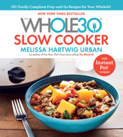 The Whole30 Slow Cooker: 150 Totally Compliant Prep-And-Go Recipes for Your Whole30 -- With Instant Pot Recipes 132853104X Book Cover