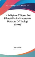 La Religione Vilipesa Dai Filosofi Per Le Sconcertate Dottrine De' Teologi (1808) 1160139148 Book Cover