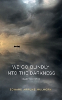 We go blindly into the darkness: Collected Stories 0995634165 Book Cover