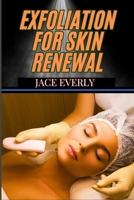 EXFOLIATION FOR SKIN RENEWAL: Proven Techniques For Cell Turnover, Deep Cleansing, And Smooth Glowing To Achieve Radiant And Youthful Complexion B0DSY6J855 Book Cover