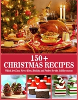 150+ Christmas Recipes: Which are Easy, Stress-Free, Healthy, and Perfect for the Holiday season B08L98TR33 Book Cover