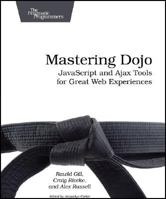 Mastering Dojo: JavaScript and Ajax Tools for Great Web Experiences 1934356115 Book Cover