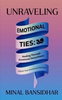 UNRAVELING EMOTIONAL TIES: Healing Through Emotional Detachment B0F147C5Y6 Book Cover