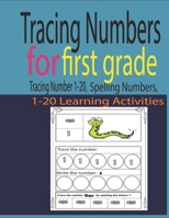 Tracing Numbers For First Grade: Tracing Number 1-20, Spelling Numbers,1-20 Learning Activities B08ZBRJZTZ Book Cover