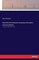 Solemnities of the Dedication and Opening of the Catholic University of America 1166286002 Book Cover
