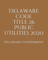 Delaware Code Title 26 Public Utilities 2020 B0851LN9LW Book Cover