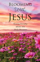 Blooming With Jesus: Turning Everyday Idioms into Daily Devotions 1662861796 Book Cover