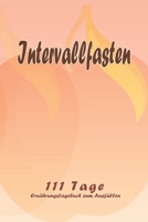 Intervallfasten - 111 Tage Ernährungstagebuch zum Ausfüllen: Abnehmtagebuch zum Ausfüllen | Für alle Ernährungsformen | Motivationssprüche | ... Schlaf und Wasser | Tagebuch (German Edition) 1657960749 Book Cover