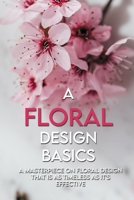 A Floral Design Basics: A Masterpiece On Floral Design That Is As Timeless As It's Effective: Flower Arrangements With Vase Japanese B08XLJ93ZG Book Cover