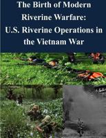 The Birth of Modern Riverine Warfare: U.S. Riverine Operations in the Vietnam War 1500273996 Book Cover