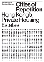 Cities of Repetition: Hong Kong's Private Housing Estates 1939621658 Book Cover