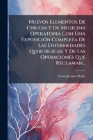 Nuevos Elementos De Cirugia Y De Medicina Operatoria Con Una Exposición Completa De Las Enfermedades Quirúrgicas, Y De Las Operaciones Que Reclaman: (455 P.)- T. 2 (320 P.)... 1271740664 Book Cover
