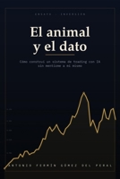 El animal y el dato: Cómo construí un sistema de trading con IA sin mentirme a mí mismo (Spanish Edition) 8409892219 Book Cover