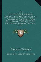 The History Of England During The Middle Ages V1: Comprising The Reigns From The Norman Conquest To The Accession Of Edward The Third 1165615541 Book Cover