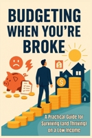 Budgeting When You're Broke - A Practical Guide for Surviving (and Thriving) on a Low Income: Spend Smarter. Stress Less. B0FFMNBKHS Book Cover