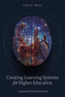 Creating Learning Systems for Higher Education: A Quantum Field Framework 1806865408 Book Cover