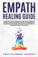 Empath Healing Guide: A Survival Guide for Empath and Highly Sensitive People, Learn the Secret Healing Techniques to Overcome your Fears and Develop the Power of your Emotional Intelligence 1673182712 Book Cover