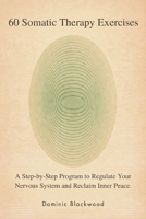 60 Somatic Therapy Exercises: A Step-by-Step Program to Regulate Your Nervous System and Reclaim Inner Peace B0GWSNZBQF Book Cover