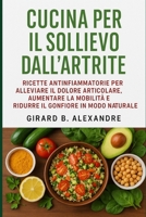 Cucina per il sollievo dall'artrite: ricette antinfiammatorie per alleviare il dolore articolare, aumentare la mobilità e ridurre il gonfiore in modo naturale (Italian Edition) B0FF4C5KGY Book Cover