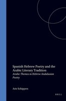 Spanish-Hebrew Poetry and the Arabic Literary Tradition: Arabic Themes in Hebrew Andalusian Poetry (Medieval Iberian Peninsula : Texts and Studies, Vol 7) 9004098690 Book Cover