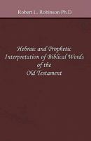 Hebraic and Prophetic Interpretation of Biblical Words of the Old Testament 1449919324 Book Cover