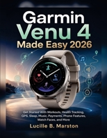 Garmin Venu 4 Made Easy 2026: Get Started With Workouts, Health Tracking, GPS, Sleep, Music, Payments, Phone Features, Watch Faces, and More B0HGWSRCZ2 Book Cover