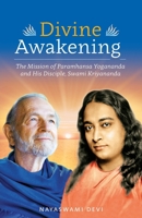 Divine Awakening: The Mission of Paramhansa Yogananda and His Disciple, Swami Kriyananda 1565893190 Book Cover