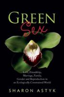 Green Sex: Love, Friendship, Marriage, Family, Gender and Reproduction in an Ecologically Constrained World 086571732X Book Cover