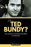 Who is Ted Bundy?: The Chilling Truth Behind the Mask of a Monster B0FVHWKXBP Book Cover