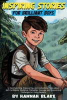 Inspiring Stories for Brilliant Boys: 14 Heartwarming, Amazing, Empowering, and Motivational Tales about Self-Confidence, Resilience, Friendship, Courage, and Overcoming Challenges for Young Readers B0F4XMNF8G Book Cover