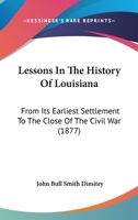 Lessons In The History Of Louisiana: From Its Earliest Settlement To The Close Of The Civil War 1164883836 Book Cover