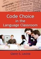 Code Choice in the Language Classroom. Glenn S. Levine 1847693326 Book Cover