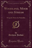 Woodland, Moor and Stream, Being the Notes of a Naturalist 0469914823 Book Cover