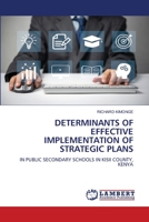 DETERMINANTS OF EFFECTIVE IMPLEMENTATION OF STRATEGIC PLANS: IN PUBLIC SECONDARY SCHOOLS IN KISII COUNTY, KENYA 6206144321 Book Cover