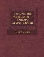 Lectures and Miscellanies (Selected works of Henry James, Sr) 1333854617 Book Cover